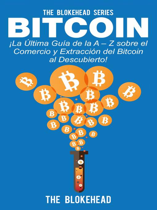 Title details for Bitcoin ¡La Última Guía de la a – Z sobre el Comercio  y Extracción del Bitcoin, al Descubierto! by The Blokehead - Available